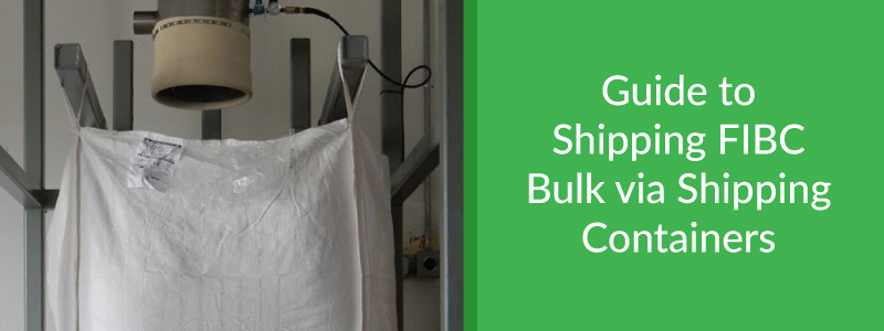 guide to shipping FIBC bulk via shipping containers