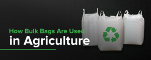 How Bulk Bags Are Used in Agriculture