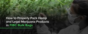 How to Properly Pack Hemp and Legal Marijuana Products in FIBC Bulk Bags
