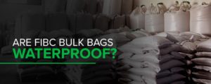Are FIBC Bulk Bags Waterproof?