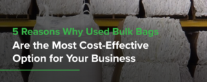 5 Reasons Why Used Bulk Bags Are the Most Cost-Effective Option