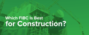 Which FIBC Is Best for Construction