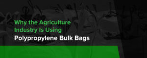 Why the Agriculture Industry Is Using Polypropylene Bulk Bags