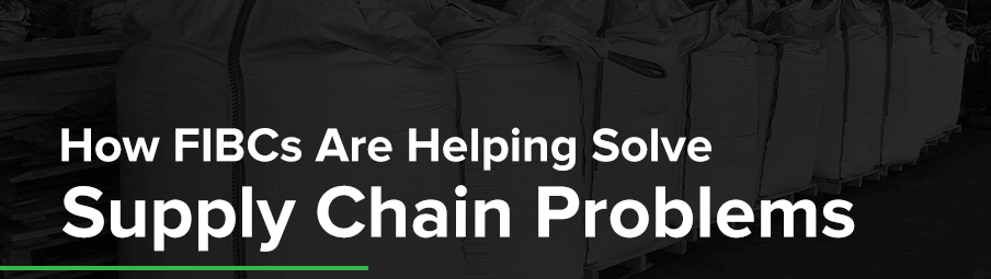 How FIBCs Are Helping Solve Supply Chain Problems