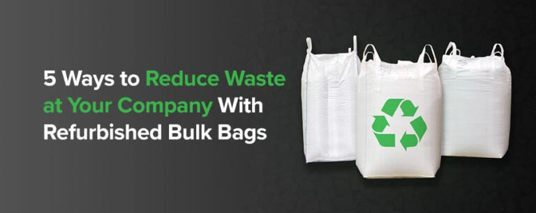 5 Ways To Reduce Waste At Your Company With Refurbished Bulk Bags ...